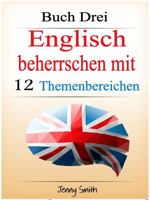 Title details for Englisch beherrschen mit 12 Themenbereichen. Buch Drei. by Jenny Smith - Available